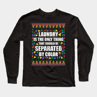 Laundry is the only thing that should be Seperated by Color Long Sleeve T-Shirt